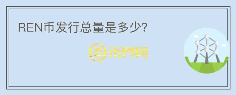 REN幣發(fā)行總量是多少？