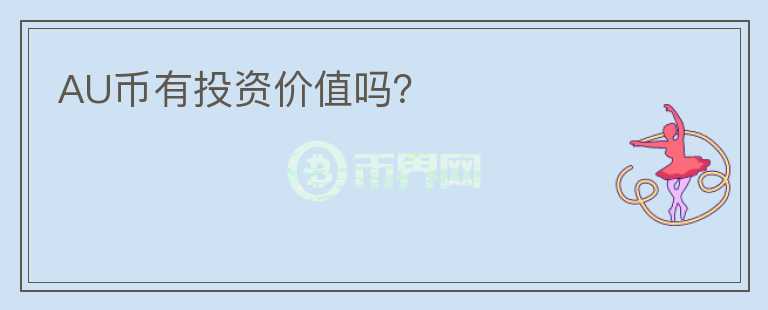 AU幣有投資價(jià)值嗎？