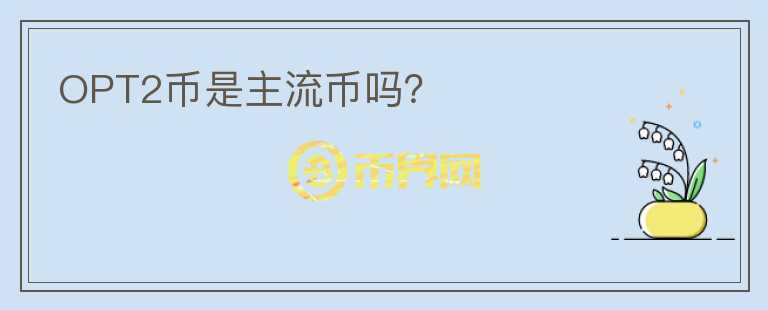OPT2幣是主流幣嗎？