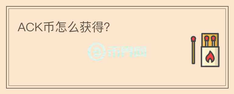 ACK幣怎么獲得？
