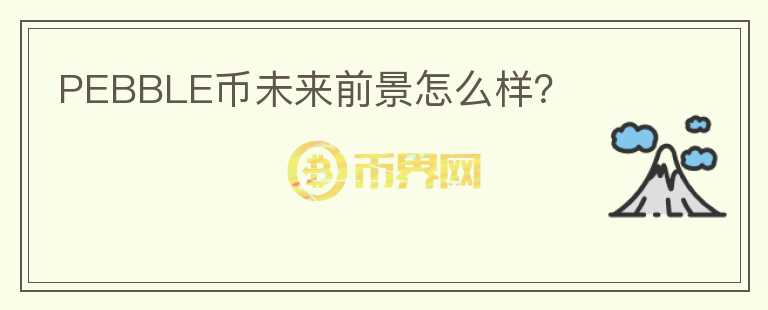 PEBBLE幣未來(lái)前景怎么樣？