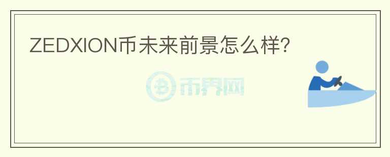 ZEDXION幣未來前景怎么樣？