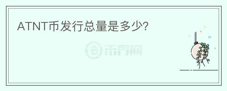 ATNT幣發(fā)行總量是多少？