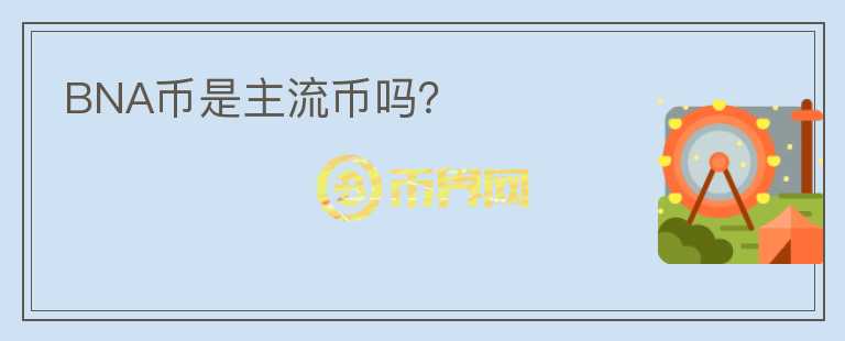 BNA幣是主流幣嗎？