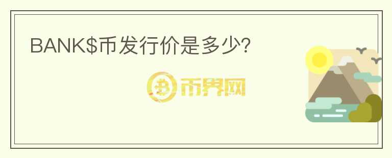 BANK$幣發(fā)行價(jià)是多少？