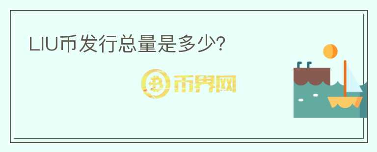 LIU幣發(fā)行總量是多少？