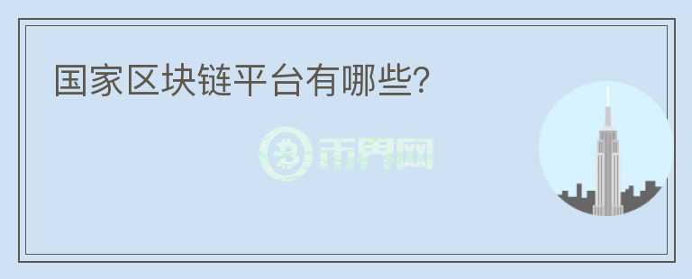 國家區(qū)塊鏈平臺有哪些？