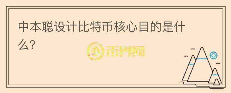 中本聰設(shè)計(jì)比特幣核心目的是什么？