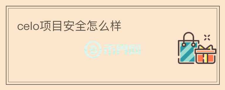 celo項目安全怎么樣