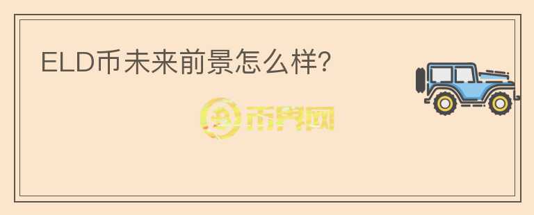 ELD幣未來前景怎么樣？