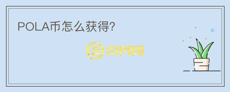 POLA幣怎么獲得？