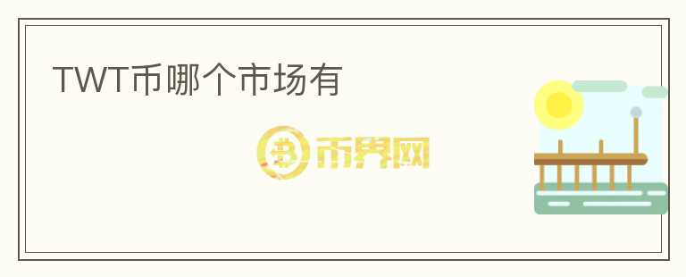 TWT幣哪個(gè)市場有