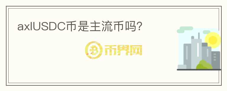 axlUSDC幣是主流幣嗎？