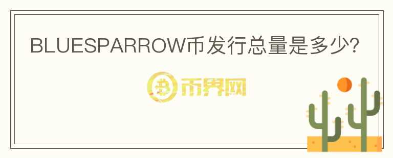 BLUESPARROW幣發(fā)行總量是多少？