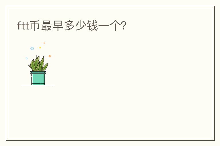 ftt幣最早多少錢一個(gè)？