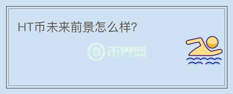 HT幣未來前景怎么樣？