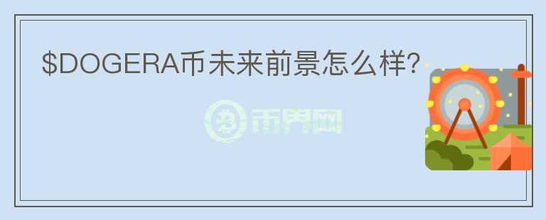 $DOGERA幣未來(lái)前景怎么樣？