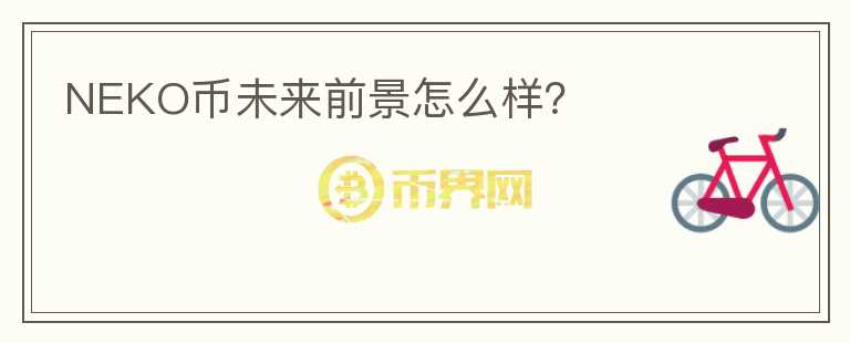 NEKO幣未來前景怎么樣？