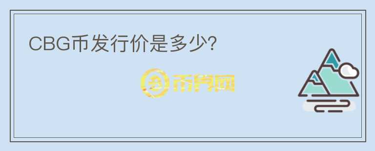 CBG幣發(fā)行價(jià)是多少？