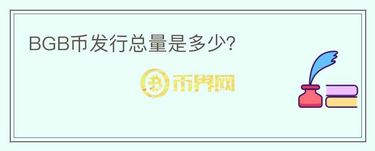 BGB幣發(fā)行總量是多少？