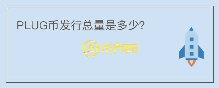 PLUG幣發(fā)行總量是多少？