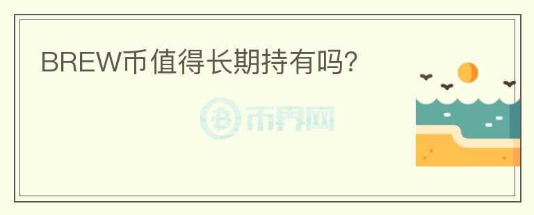 BREW幣值得長(zhǎng)期持有嗎？