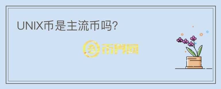 UNIX幣是主流幣嗎？