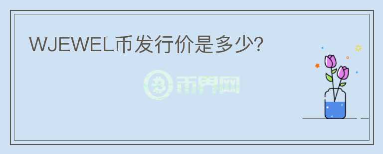 WJEWEL幣發(fā)行價是多少？