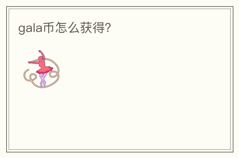 gala幣怎么獲得？