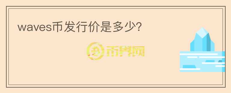 waves幣發(fā)行價是多少？
