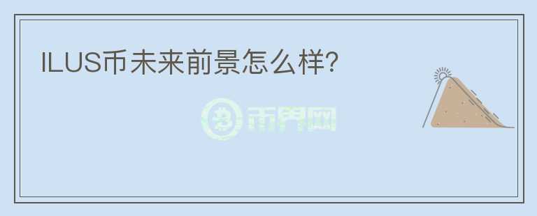 ILUS幣未來前景怎么樣？