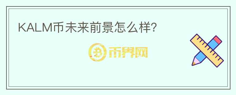 KALM幣未來(lái)前景怎么樣？