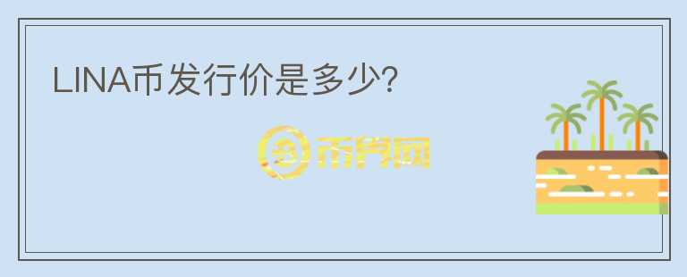 LINA幣發(fā)行價是多少？