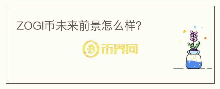 ZOGI幣未來前景怎么樣？