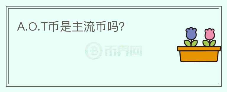 A.O.T幣是主流幣嗎？