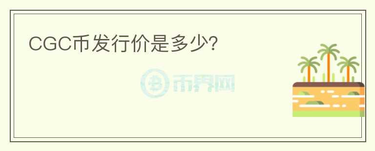 CGC幣發(fā)行價(jià)是多少？