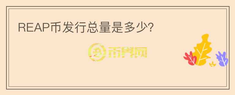 REAP幣發(fā)行總量是多少？