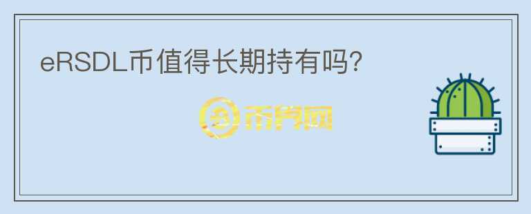eRSDL幣值得長(zhǎng)期持有嗎？