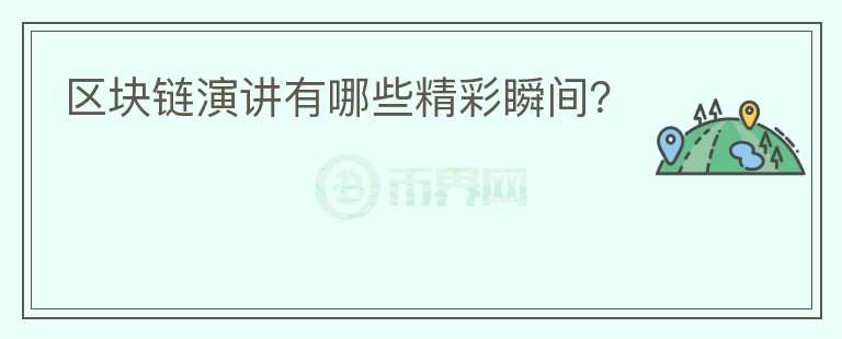 區(qū)塊鏈演講有哪些精彩瞬間？