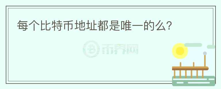 每個比特幣地址都是唯一的么？