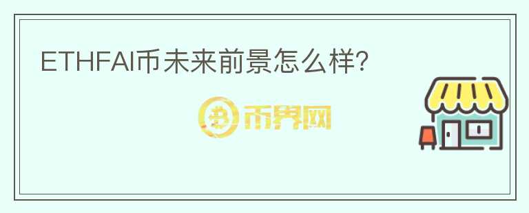 ETHFAI幣未來前景怎么樣？