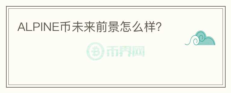 ALPINE幣未來(lái)前景怎么樣？