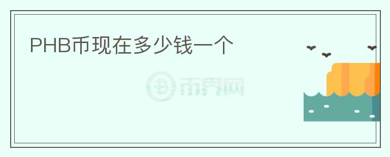 PHB幣現(xiàn)在多少錢(qián)一個(gè)