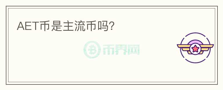 AET幣是主流幣嗎？