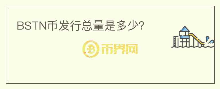 BSTN幣發(fā)行總量是多少？