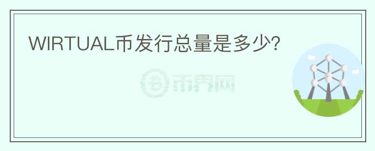 WIRTUAL幣發(fā)行總量是多少？