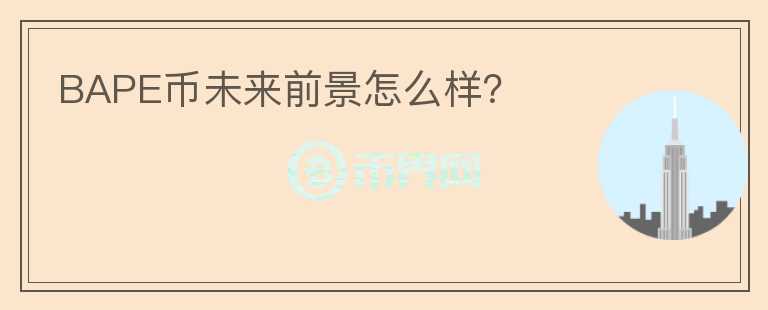 BAPE幣未來(lái)前景怎么樣？