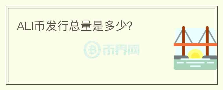 ALI幣發(fā)行總量是多少？