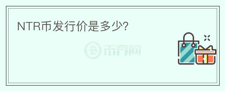 NTR幣發(fā)行價(jià)是多少？