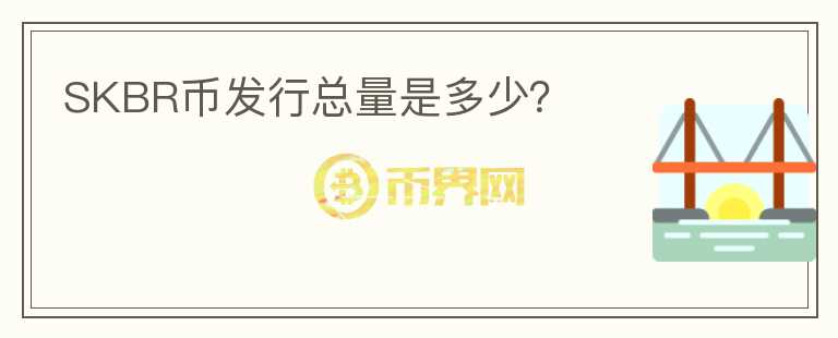 SKBR幣發(fā)行總量是多少？